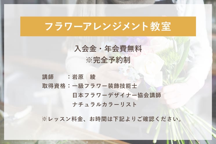 フラワーアレンジメント教室/入会金・年会費無料※完全予約制/講師:岩原 綾/取得資格:一級フラワー装飾技能士、日本フラワーデザイナー協会講師、ナチュラルカラーリスト/※レッスン料金、お時間は下記よりご確認ください。